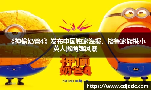 《神偷奶爸4》发布中国独家海报，格鲁家族携小黄人掀萌趣风暴