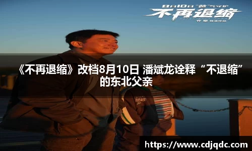 《不再退缩》改档8月10日 潘斌龙诠释“不退缩”的东北父亲